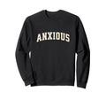 Anxious Funny Sweatshirt - Trendy Graphic Men Women - T-Shirt, Sweatshirt, Hoodie