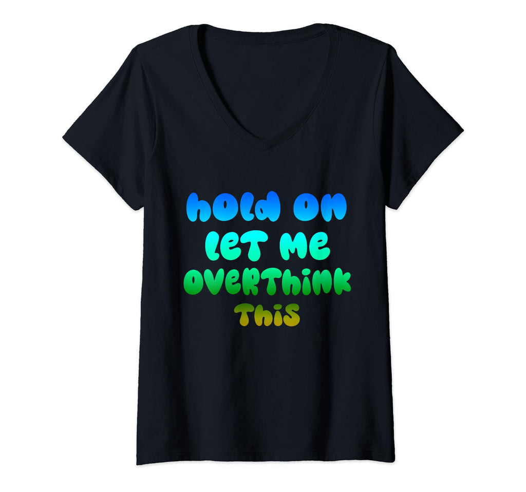 Womens Hold Let Me Overthink This T-Shirt - Fun Novelty Design Unisex - T-Shirt, Sweatshirt, Hoodie