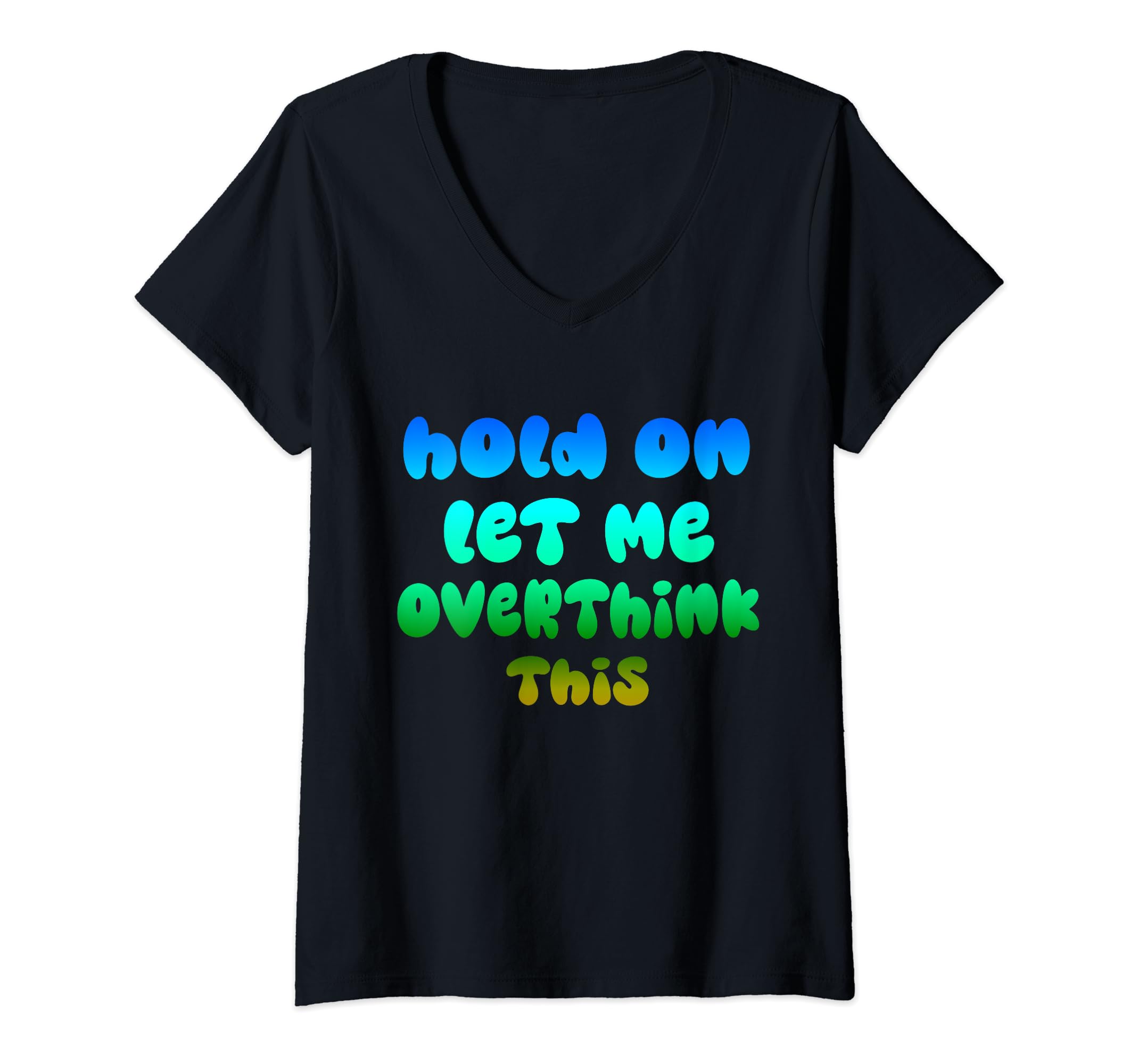 Womens Hold Let Me Overthink This T-Shirt - Fun Novelty Design Unisex - T-Shirt, Sweatshirt, Hoodie