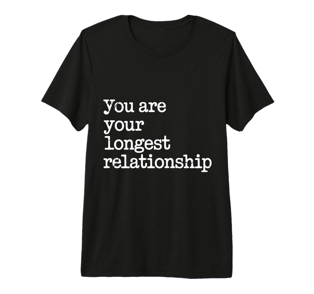 You Are Your Longest Relationship Self T-Shirt - Streetwear Style Unisex - T-Shirt, Sweatshirt, Hoodie