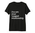 You Are Your Longest Relationship Self T-Shirt - Streetwear Style Unisex - T-Shirt, Sweatshirt, Hoodie