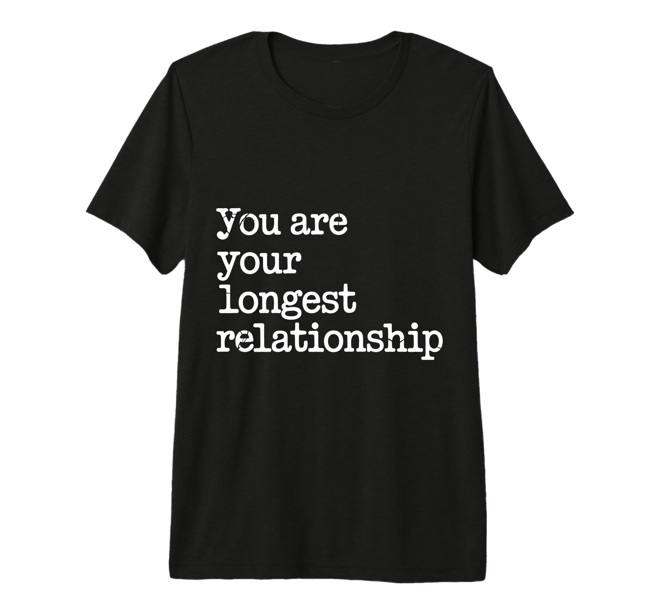 You Are Your Longest Relationship Self T-Shirt - Streetwear Style Unisex - T-Shirt, Sweatshirt, Hoodie