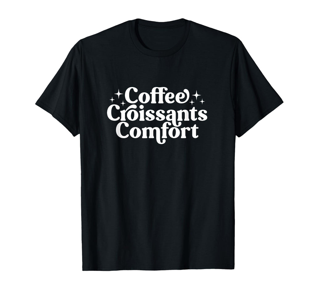 Coffee Croissants Comfort T-Shirt - Fun Novelty Design for Adults - T-Shirt, Sweatshirt, Hoodie
