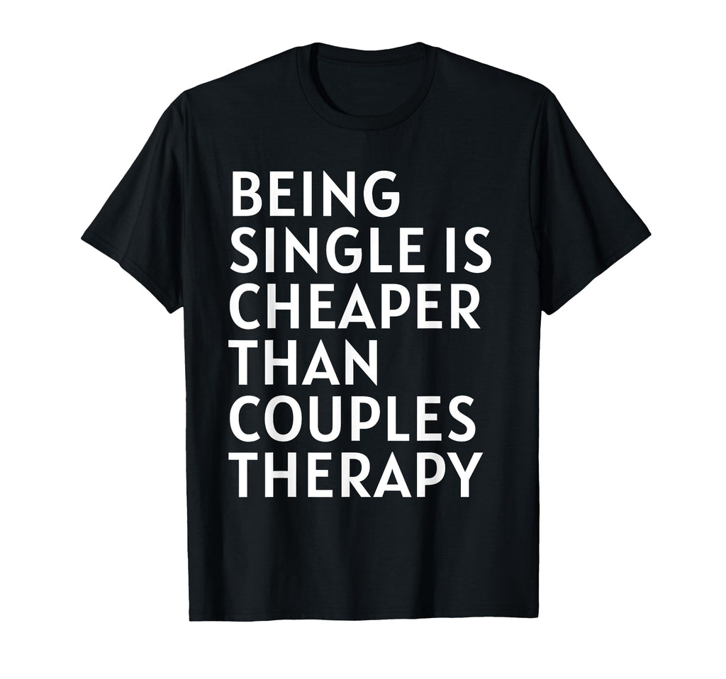 Single Is Cheaper Than Couples Therapy T-Shirt - Graphic Print Men Women - T-Shirt, Sweatshirt, Hoodie