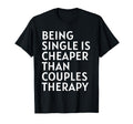 Single Is Cheaper Than Couples Therapy T-Shirt - Graphic Print Men Women - T-Shirt, Sweatshirt, Hoodie