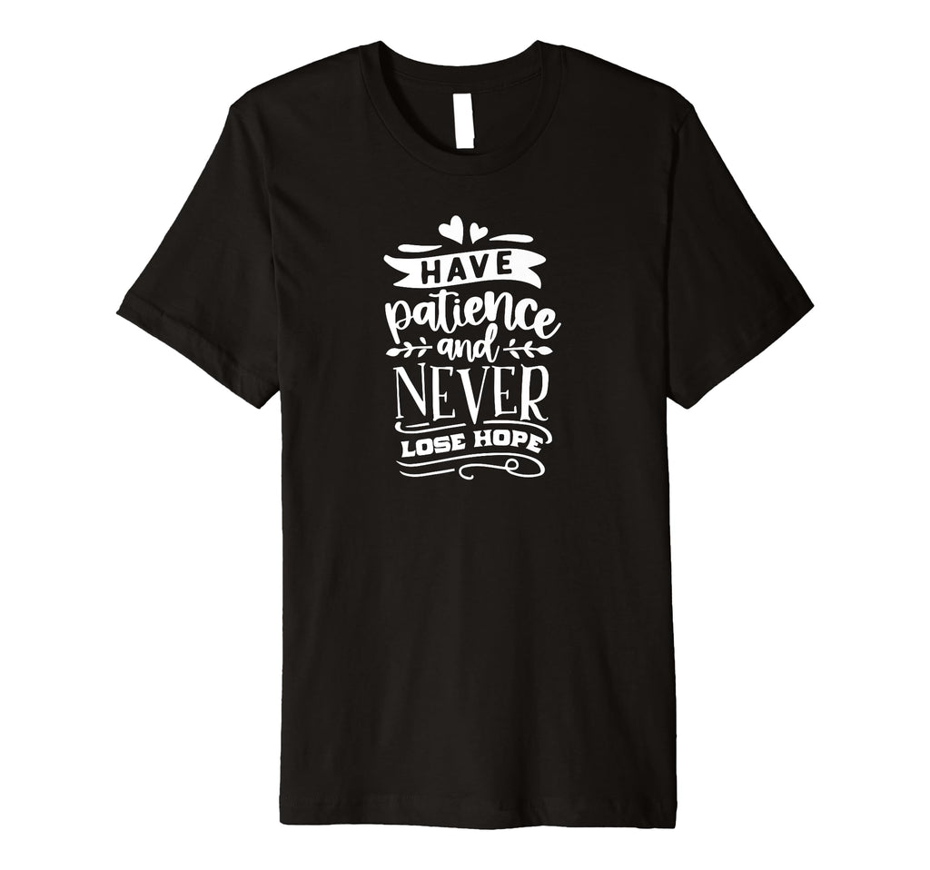 Have Patience And Never Lose T-Shirt - Casual Everyday Wear for Adults - T-Shirt, Sweatshirt, Hoodie