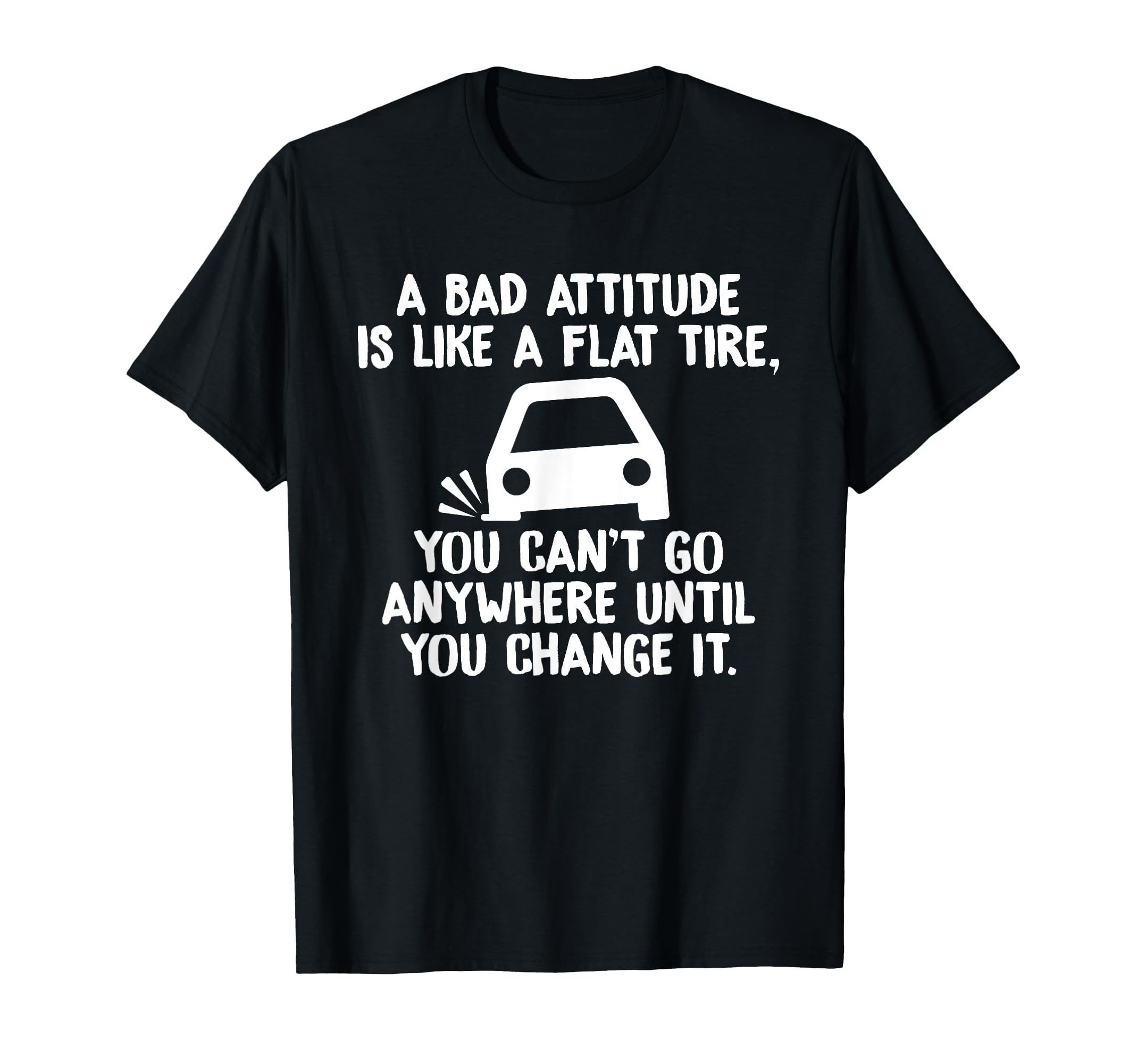 Bad Attitude Is Like Flat Tire You T-Shirt - Fun Novelty Design Men Women - T-Shirt, Sweatshirt, Hoodie