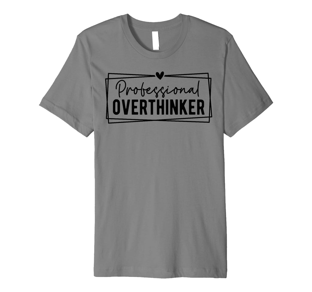 Professional Overthinker Self Love T-Shirt - Fun Novelty Design Men Women - T-Shirt, Sweatshirt, Hoodie