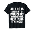 All I Do Is Listen To Music And T-Shirt - Casual Everyday Wear Unisex - T-Shirt, Sweatshirt, Hoodie