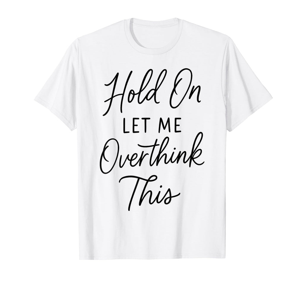 Overthinker Relatable Stress Relief T-Shirt - Novelty Apparel Unisex - T-Shirt, Sweatshirt, Hoodie