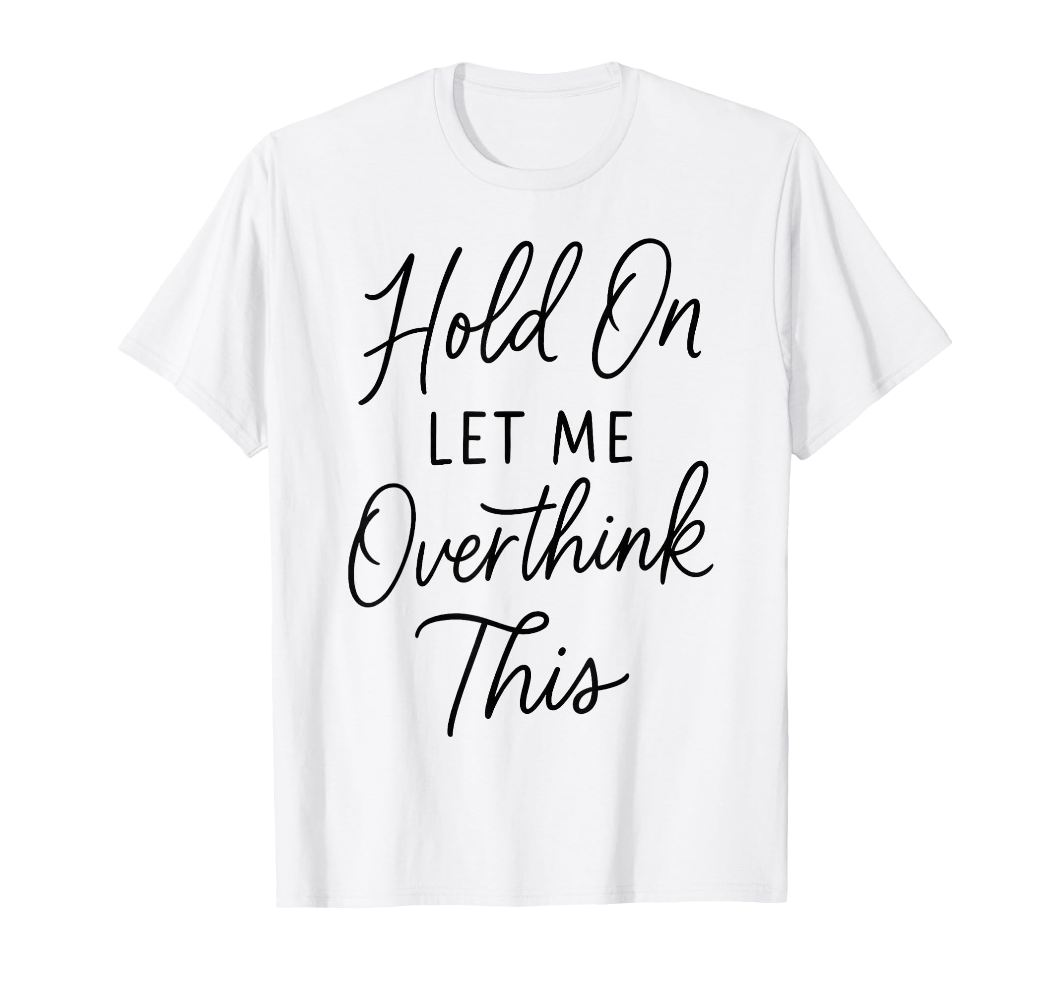Overthinker Relatable Stress Relief T-Shirt - Novelty Apparel Unisex - T-Shirt, Sweatshirt, Hoodie