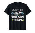 Just Do What You Can Today Mental T-Shirt - Unique Graphic for Adults - T-Shirt, Sweatshirt, Hoodie