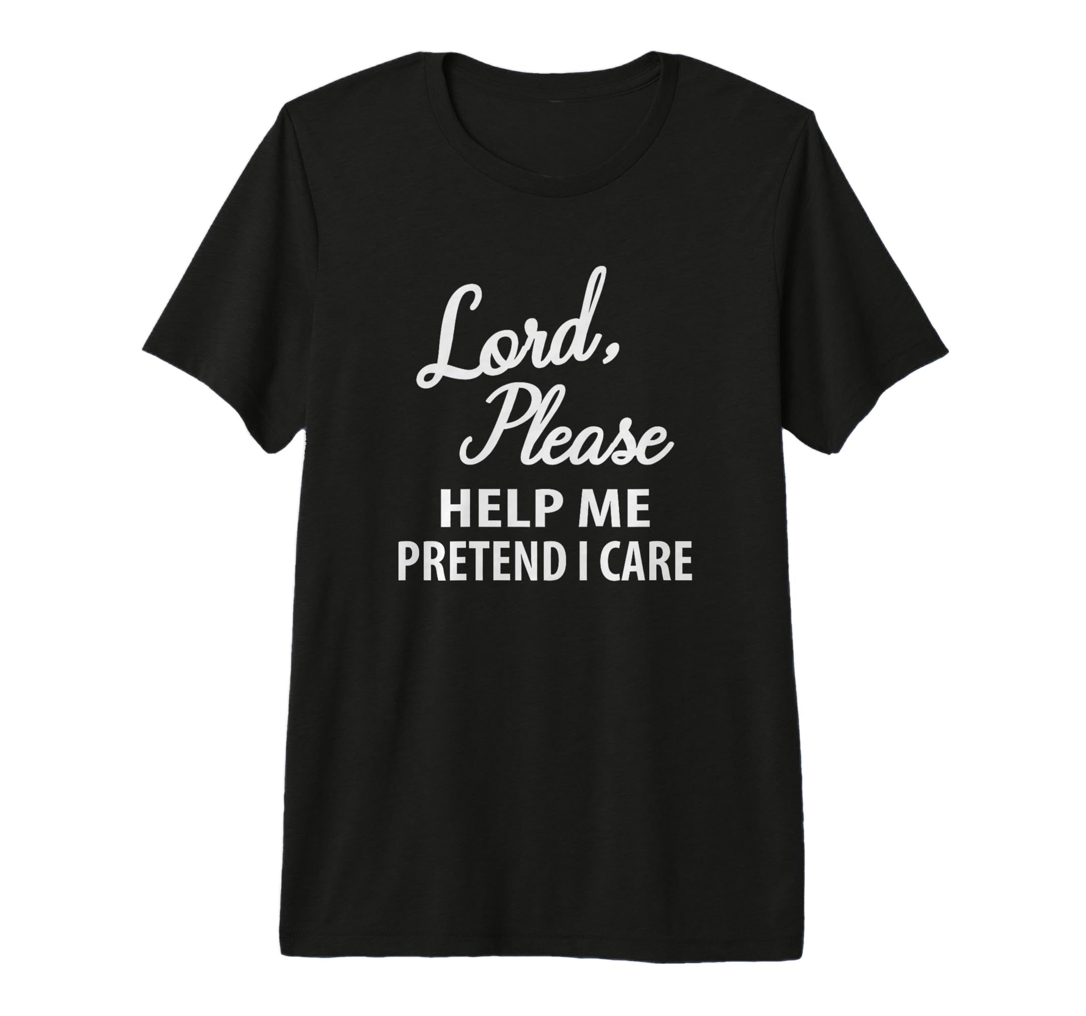 Lord Please Help Me Pretend I Care T-Shirt - Trendy Graphic Men Women - T-Shirt, Sweatshirt, Hoodie