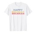 Happy Birthday Brennan T-Shirt - Casual Everyday Wear Men Women - T-Shirt, Sweatshirt, Hoodie