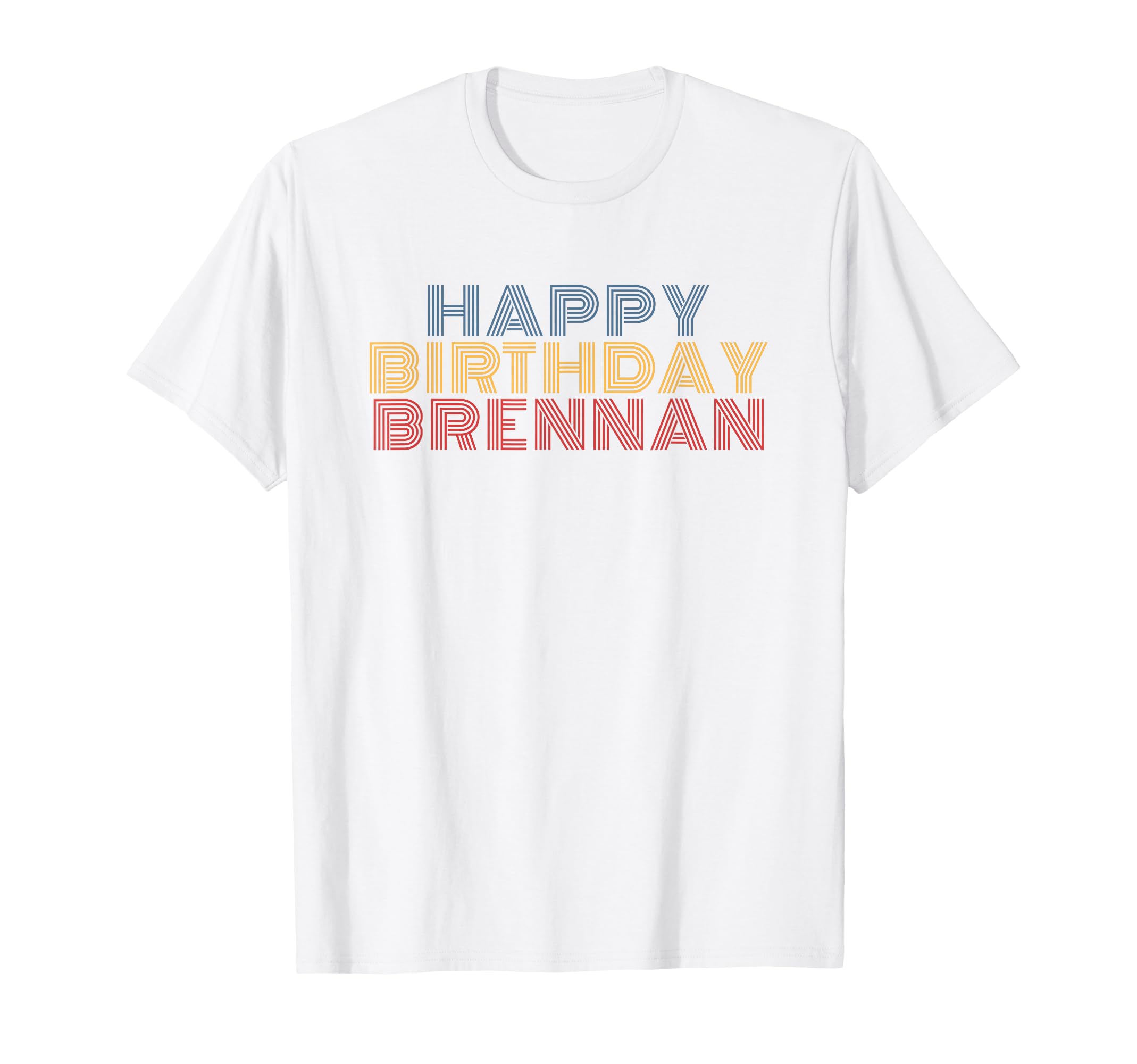 Happy Birthday Brennan T-Shirt - Casual Everyday Wear Men Women - T-Shirt, Sweatshirt, Hoodie