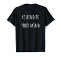Be Kind To Your Mind Mental Health T-Shirt - Streetwear Style for Adults - T-Shirt, Sweatshirt, Hoodie