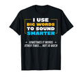 I Use Big Words To Sound Smarter T-Shirt - Novelty Apparel Men Women - T-Shirt, Sweatshirt, Hoodie