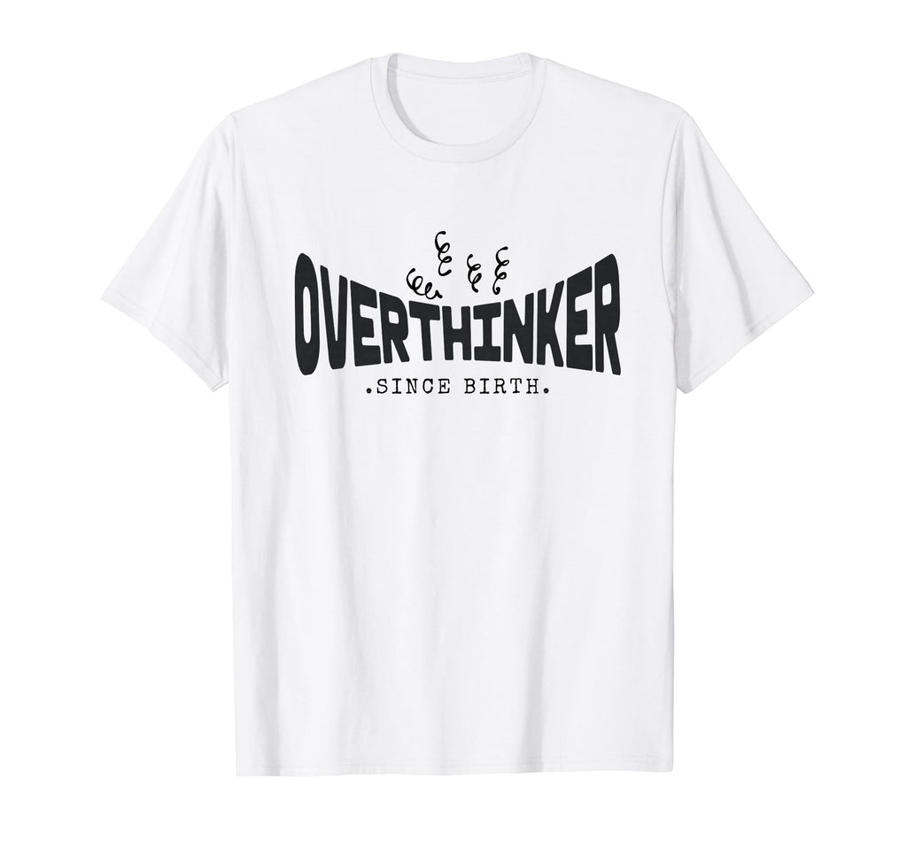 Funny Overthinker Since Birth Anxiety T-Shirt - Novelty Apparel for Adults - T-Shirt, Sweatshirt, Hoodie