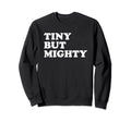 Tiny But Mighty Short Small Little Sweatshirt - Graphic Print Unisex - T-Shirt, Sweatshirt, Hoodie
