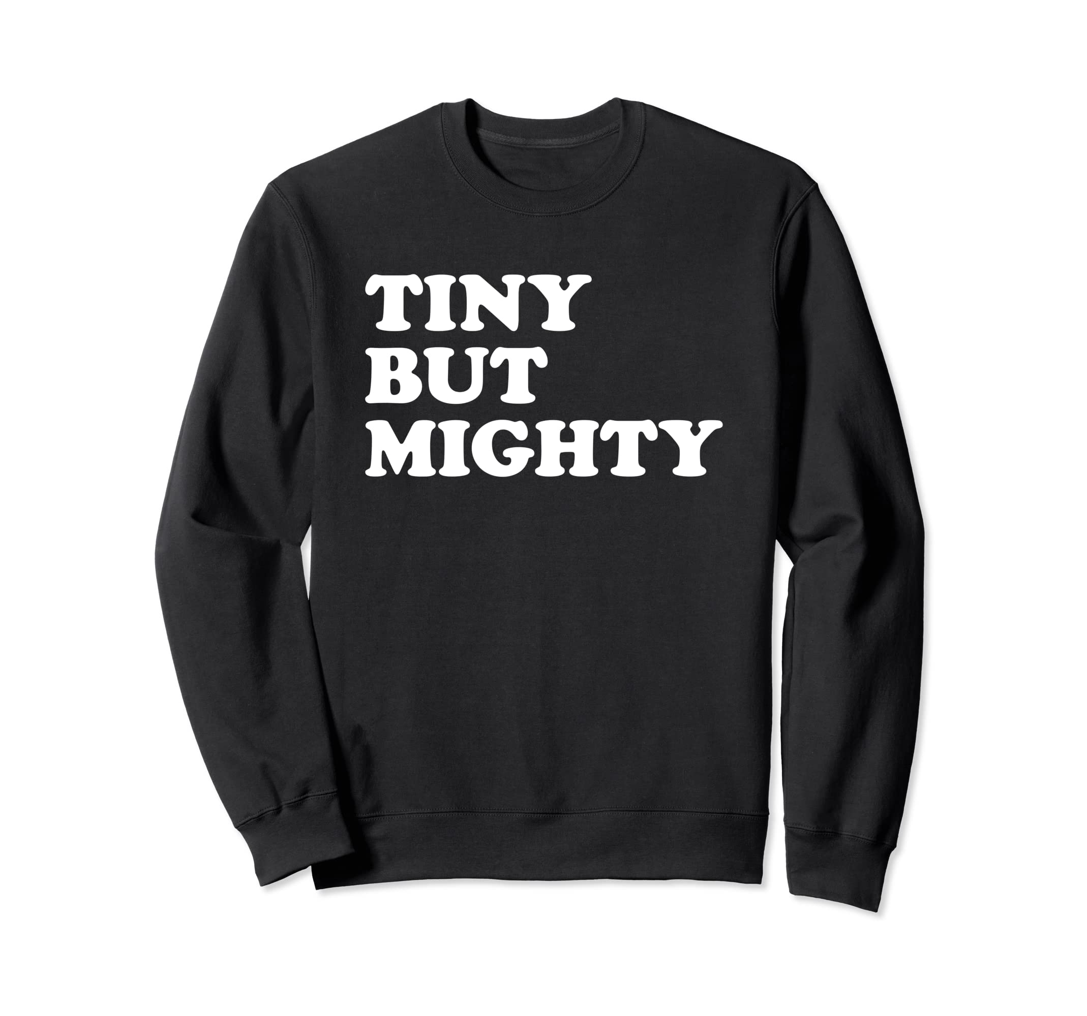 Tiny But Mighty Short Small Little Sweatshirt - Graphic Print Unisex - T-Shirt, Sweatshirt, Hoodie