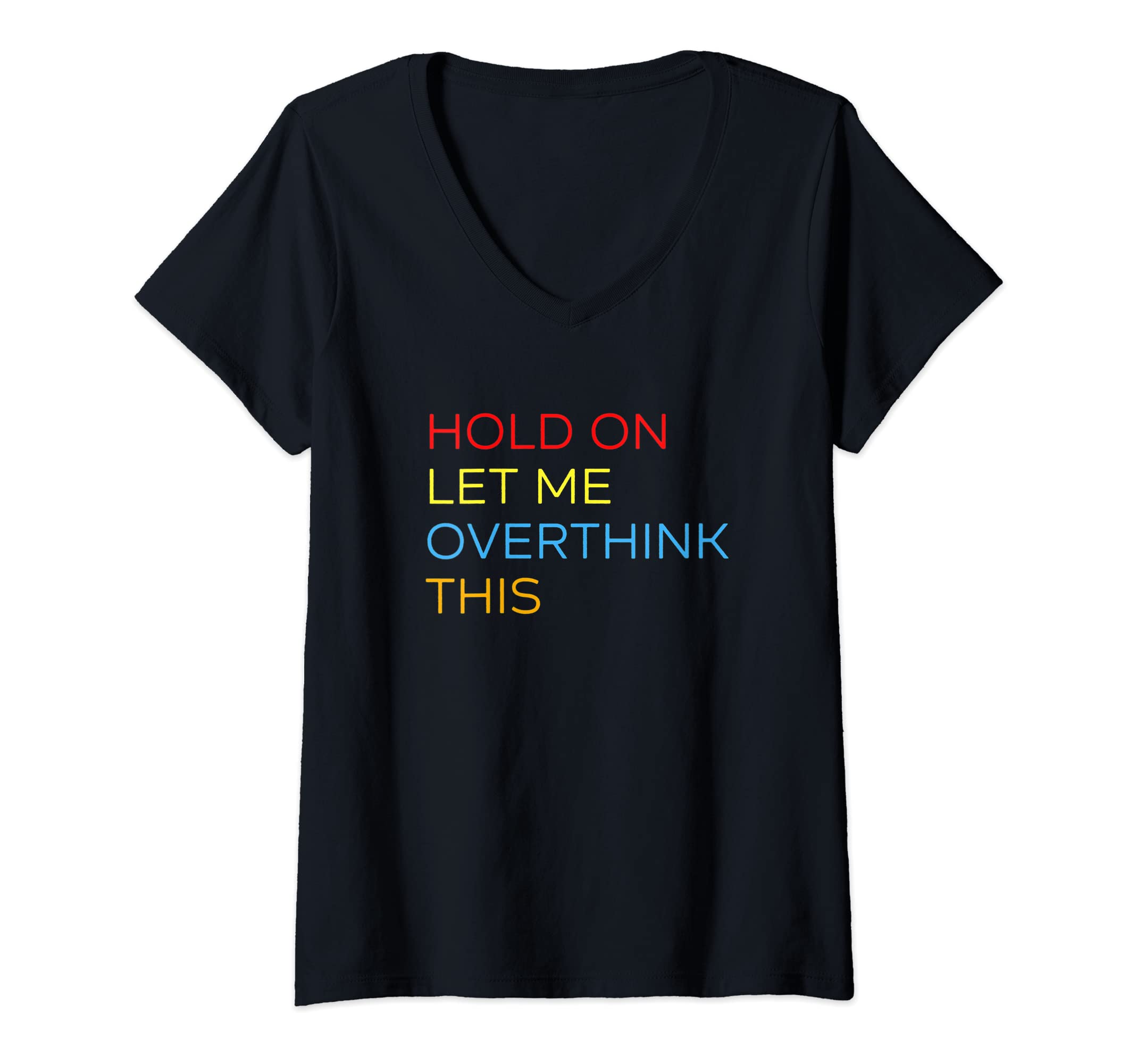 Womens Hold Let Me Overthink This Funny T-Shirt - Graphic Print for Adults - T-Shirt, Sweatshirt, Hoodie