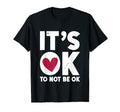 Its Ok To Not Be Okay Mental Health T-Shirt - Graphic Print Men Women - T-Shirt, Sweatshirt, Hoodie