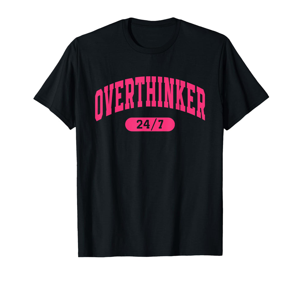 Overthinker 24 7 Funny Mental Health T-Shirt - Unique Graphic Unisex - T-Shirt, Sweatshirt, Hoodie