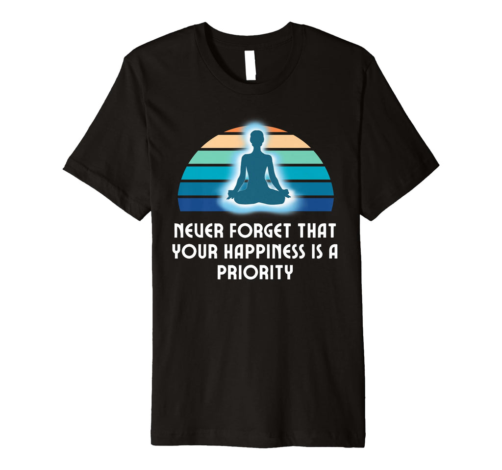 Your Happiness Is Priority Meditative T-Shirt - Fun Novelty Design Unisex - T-Shirt, Sweatshirt, Hoodie