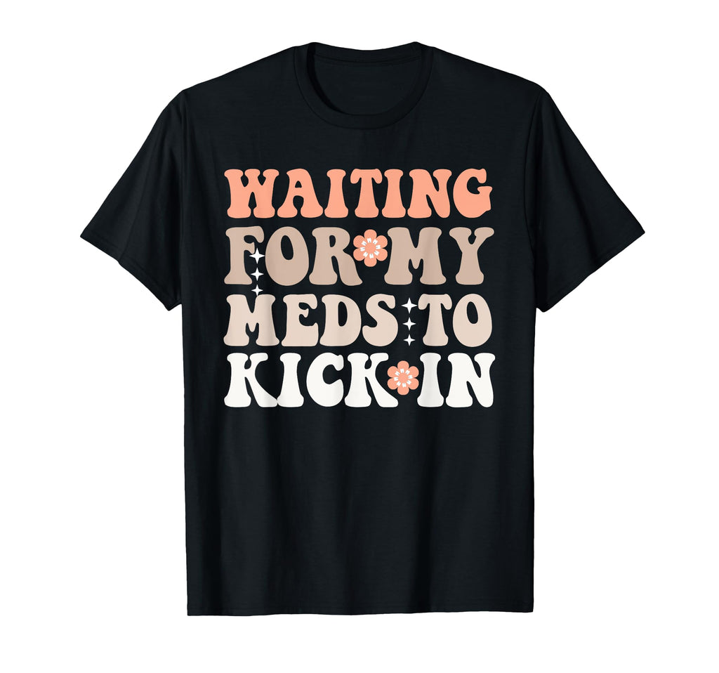 Groovy Waiting My Meds To Kick Mental T-Shirt - Minimalist Print Men Women - T-Shirt, Sweatshirt, Hoodie
