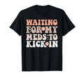 Groovy Waiting My Meds To Kick Mental T-Shirt - Minimalist Print Men Women - T-Shirt, Sweatshirt, Hoodie