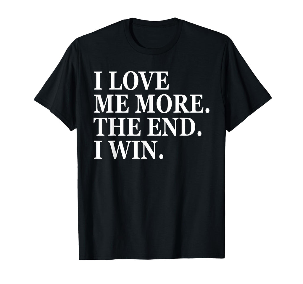 I Love Me More I Win End Funny Self Love T-Shirt - Unique Graphic Unisex - T-Shirt, Sweatshirt, Hoodie