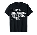 I Love Me More I Win End Funny Self Love T-Shirt - Unique Graphic Unisex - T-Shirt, Sweatshirt, Hoodie