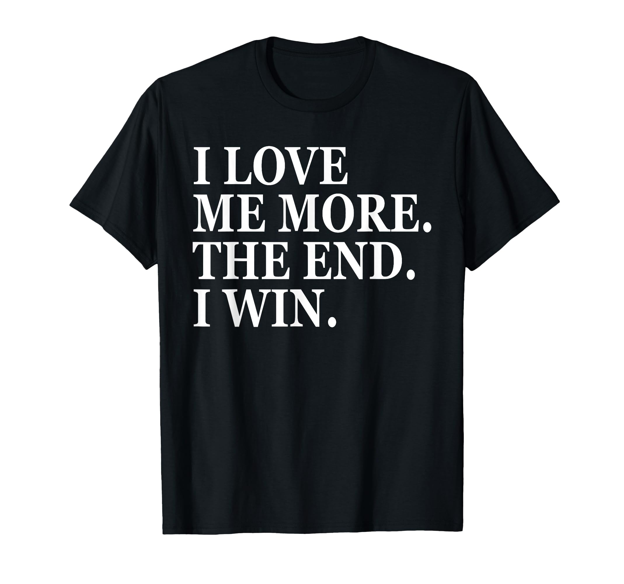 I Love Me More I Win End Funny Self Love T-Shirt - Unique Graphic Unisex - T-Shirt, Sweatshirt, Hoodie