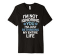 Im Not Ignoring You Im Rethinking My T-Shirt - Streetwear Style for Adults - T-Shirt, Sweatshirt, Hoodie