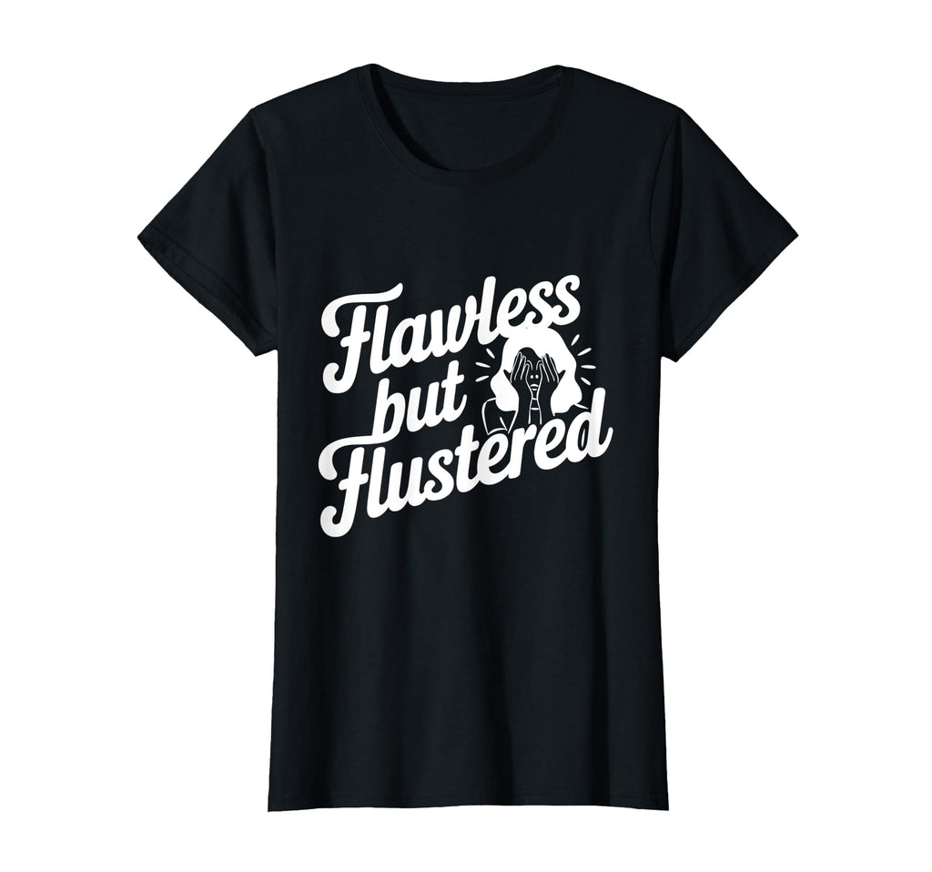 Flawless But Flustered Funny Typography T-Shirt - Minimalist Print Unisex - T-Shirt, Sweatshirt, Hoodie