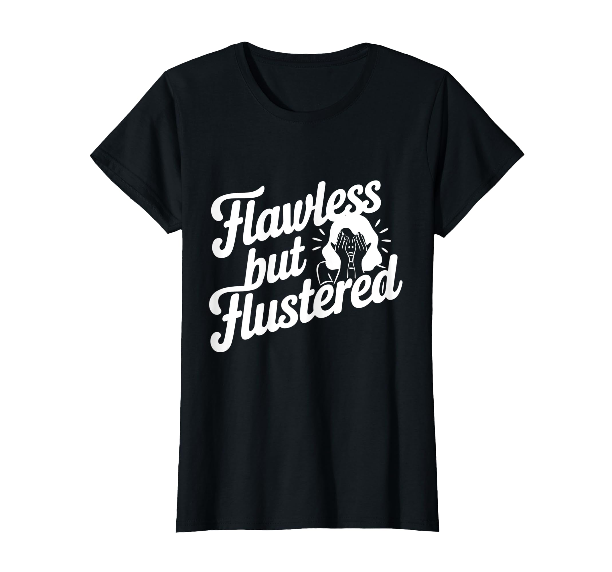 Flawless But Flustered Funny Typography T-Shirt - Minimalist Print Unisex - T-Shirt, Sweatshirt, Hoodie