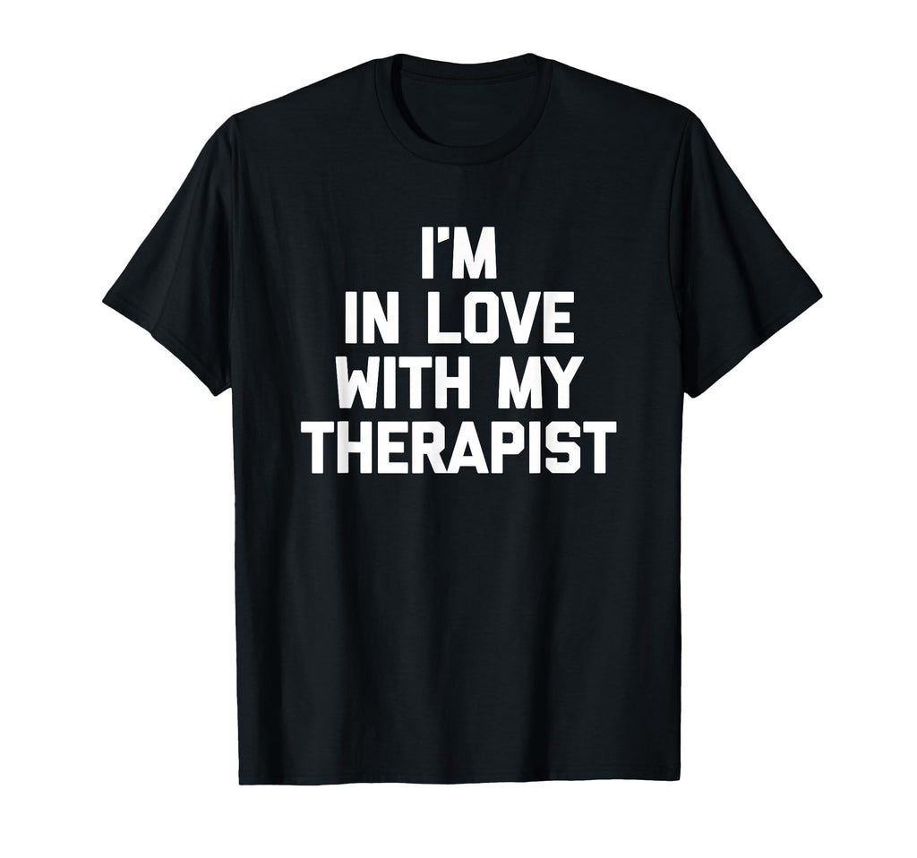 Im Love My Therapist Funny Mental Health T-Shirt - Unique Graphic Men Women - T-Shirt, Sweatshirt, Hoodie
