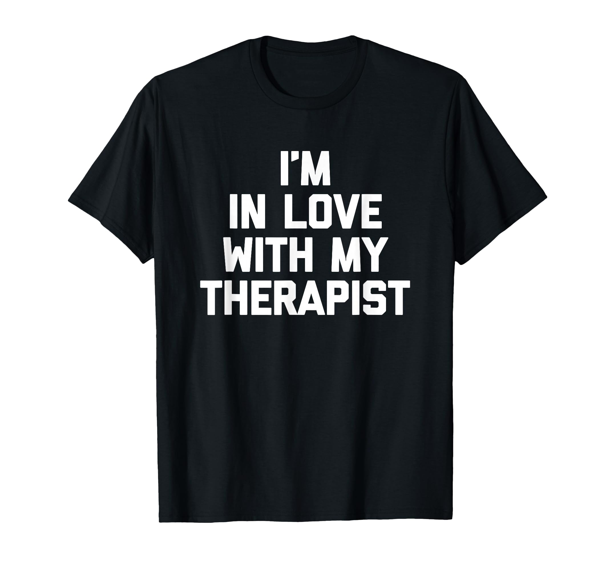Im Love My Therapist Funny Mental Health T-Shirt - Unique Graphic Men Women - T-Shirt, Sweatshirt, Hoodie