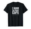 Funny Car Guy Gift I Have Too Many Cars T-Shirt - Trendy Graphic Men Women - T-Shirt, Sweatshirt, Hoodie