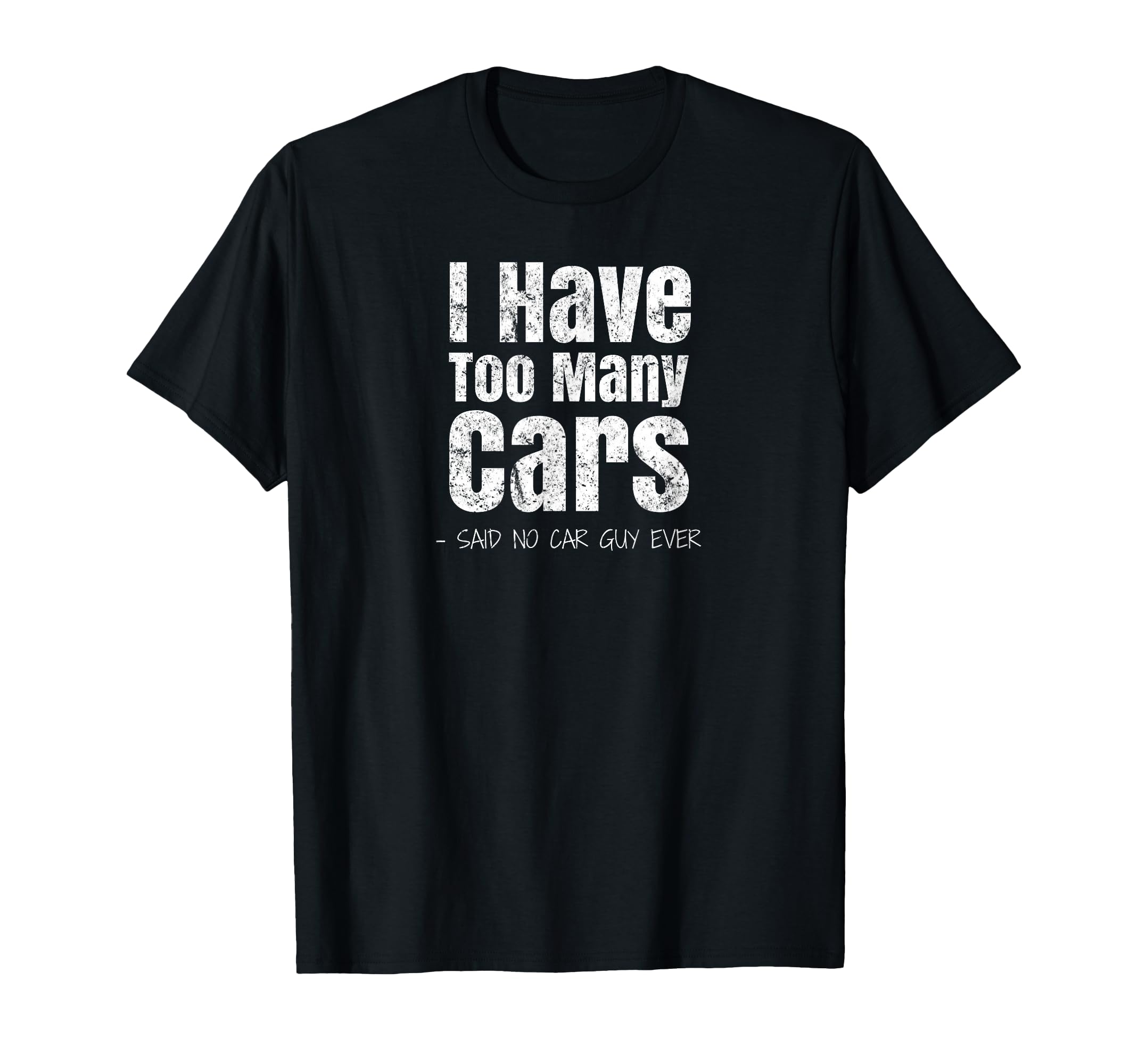 Funny Car Guy Gift I Have Too Many Cars T-Shirt - Trendy Graphic Men Women - T-Shirt, Sweatshirt, Hoodie