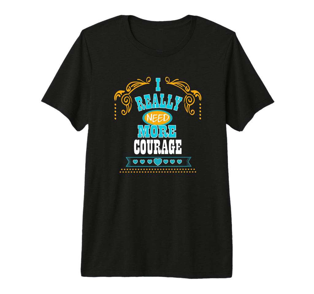 Mens I Really Need More Courage Self T-Shirt - Streetwear Style Unisex - T-Shirt, Sweatshirt, Hoodie