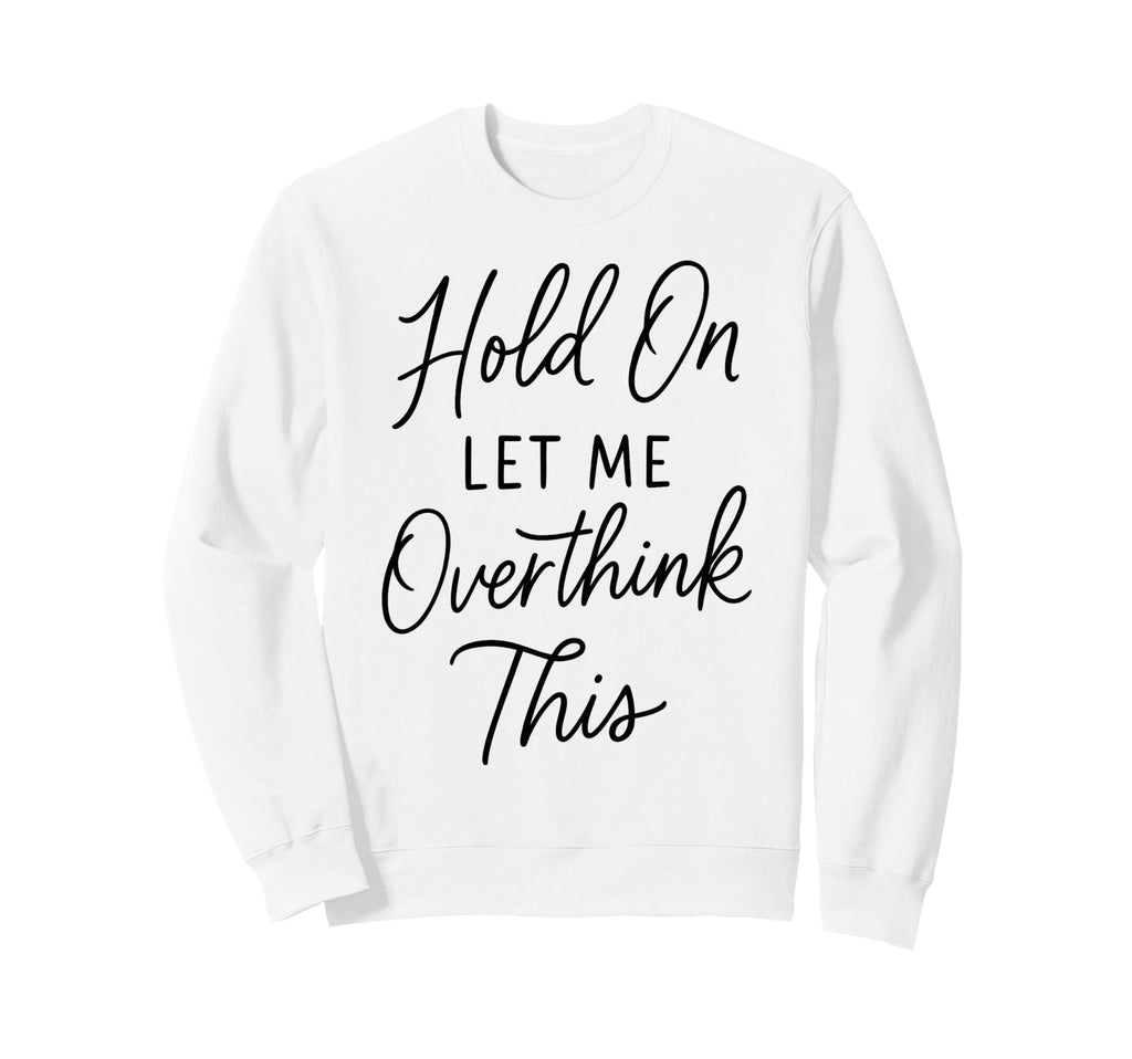 Overthinker Relatable Stress Relief Sweatshirt - Fun Novelty Design Unisex - T-Shirt, Sweatshirt, Hoodie