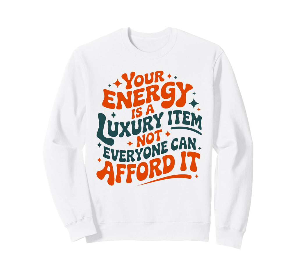 Your Energy Is Luxury Item Groovy Sweatshirt - Novelty Apparel Unisex - T-Shirt, Sweatshirt, Hoodie