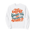 Your Energy Is Luxury Item Groovy Sweatshirt - Novelty Apparel Unisex - T-Shirt, Sweatshirt, Hoodie