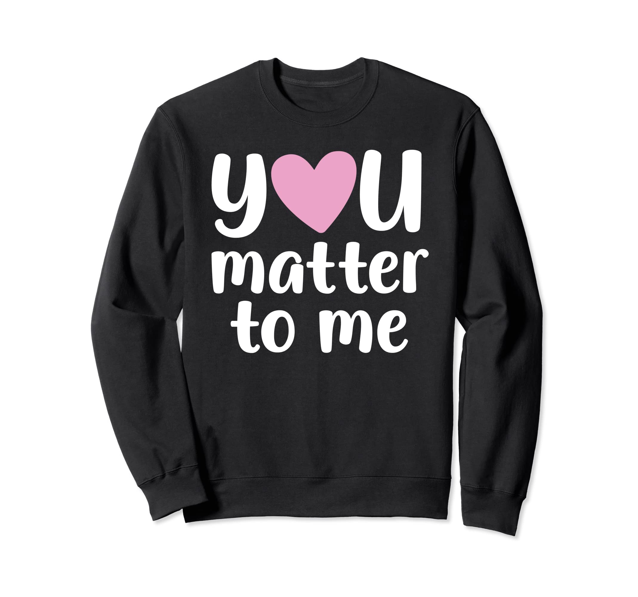 You Matter To Me Mental Health And Sweatshirt - Unique Graphic for Adults - T-Shirt, Sweatshirt, Hoodie