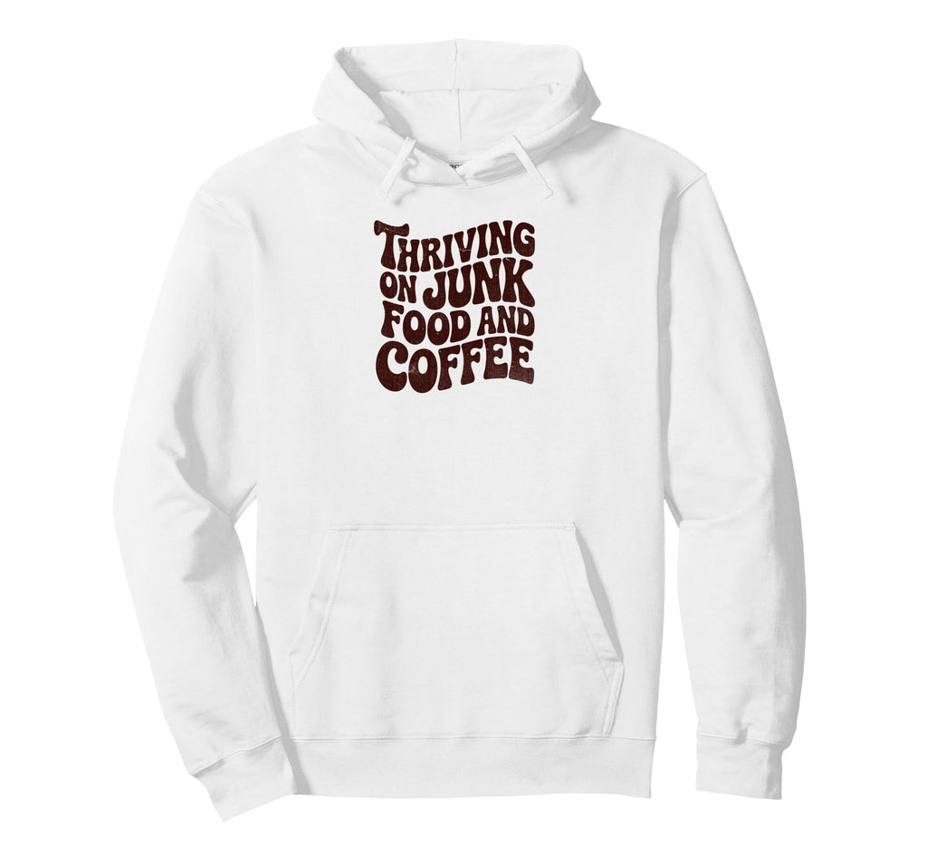 Thriving Junk Food And Coffee Funny Hoodie - Casual Everyday Wear Unisex - T-Shirt, Sweatshirt, Hoodie