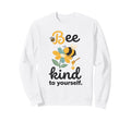 Bee Kind To Yourself Mental Health Self Sweatshirt - Trendy Graphic Unisex - T-Shirt, Sweatshirt, Hoodie