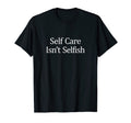 Self Care Isnt Selfish T-Shirt - Graphic Print Unisex - T-Shirt, Sweatshirt, Hoodie