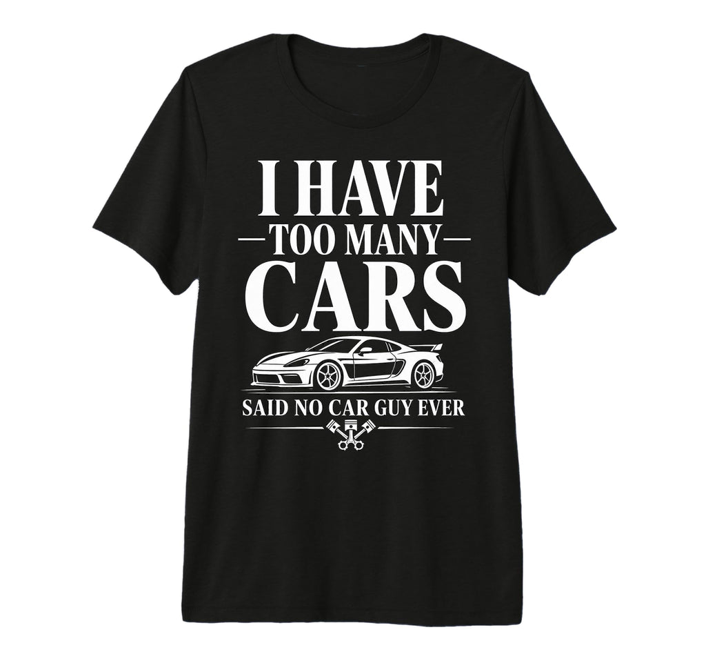 Funny Automotive Enthusiast Too Many Cars T-Shirt - Unique Graphic Unisex - T-Shirt, Sweatshirt, Hoodie