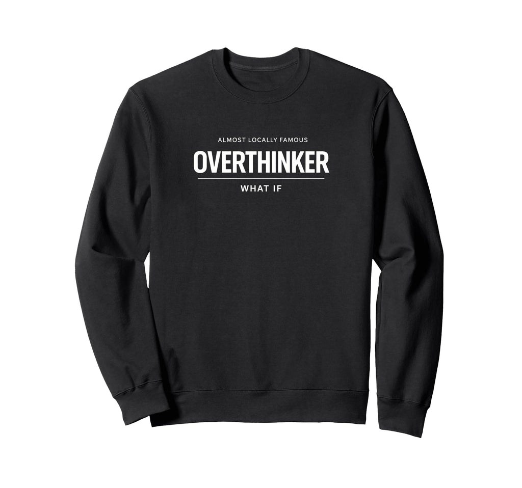 Funny Overthinker Sarcastic Almost Sweatshirt - Novelty Apparel Unisex - T-Shirt, Sweatshirt, Hoodie